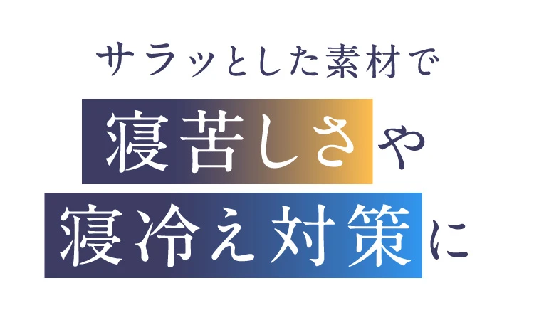サラッとした素材で寝苦しさや寝冷え対策に