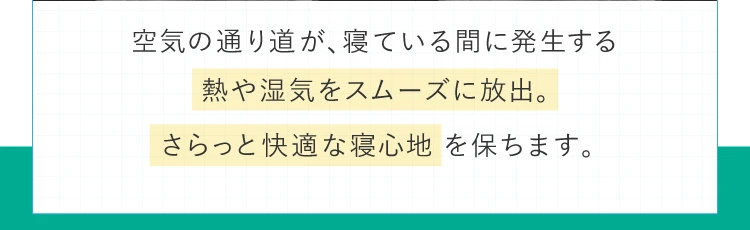 空気の通り道が、寝ている間に発生する熱や湿気をスムーズに放出。