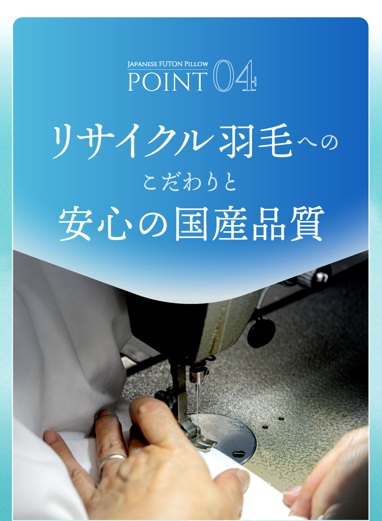 POINT4. リサイクル羽毛へのこだわりと安心の国産品質