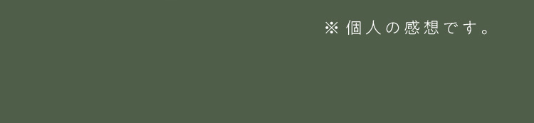 ※個人の感想です。