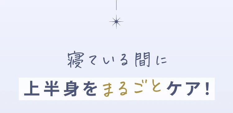 寝ている間に上半身をまるごとケア