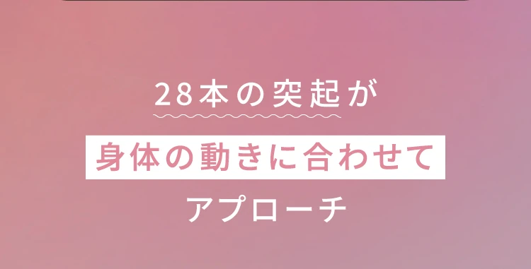 28本の突起が体の動きに合わせてアプローチ