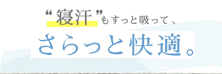 寝汗もすっと吸って、さらっと快適