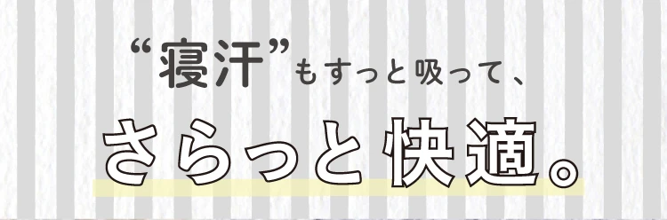 寝汗もすっと吸って、さらっと快適