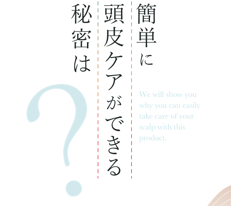 簡単に頭皮ケアができる秘密は？