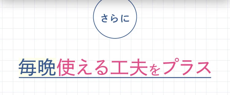 毎晩使える工夫をプラス