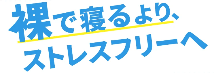 裸で寝るより、ストレスフリーへ