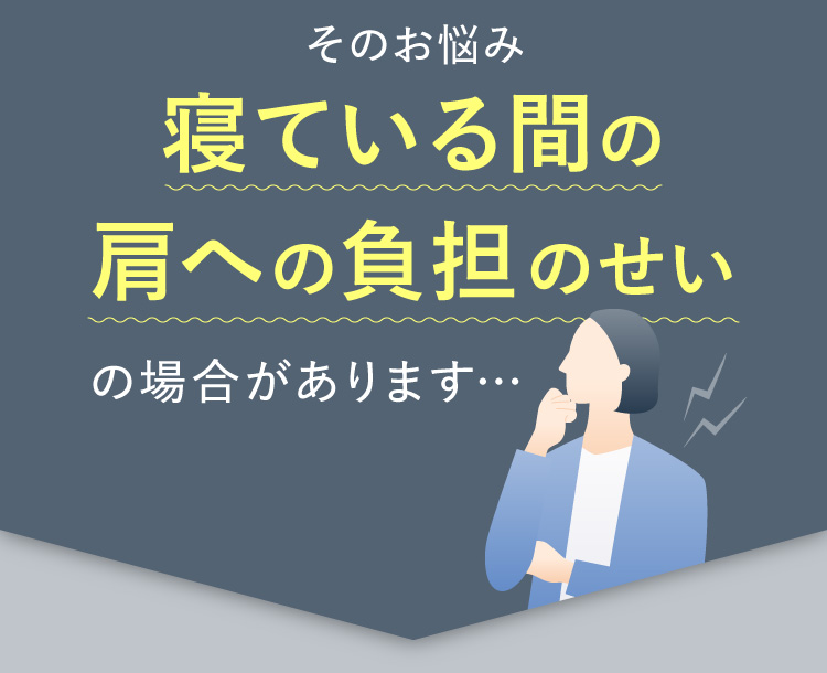 そのお悩み寝ている間の肩への負担のせいの場合があります…