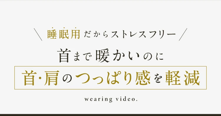 睡眠用だからストレスフリー 首まで暖かいのに首・肩のつっぱり感を軽減
