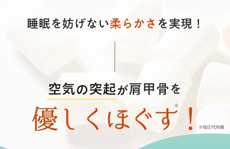 睡眠を妨げない柔らかさを実現！空気の突起が肩甲骨を優しくほぐす！