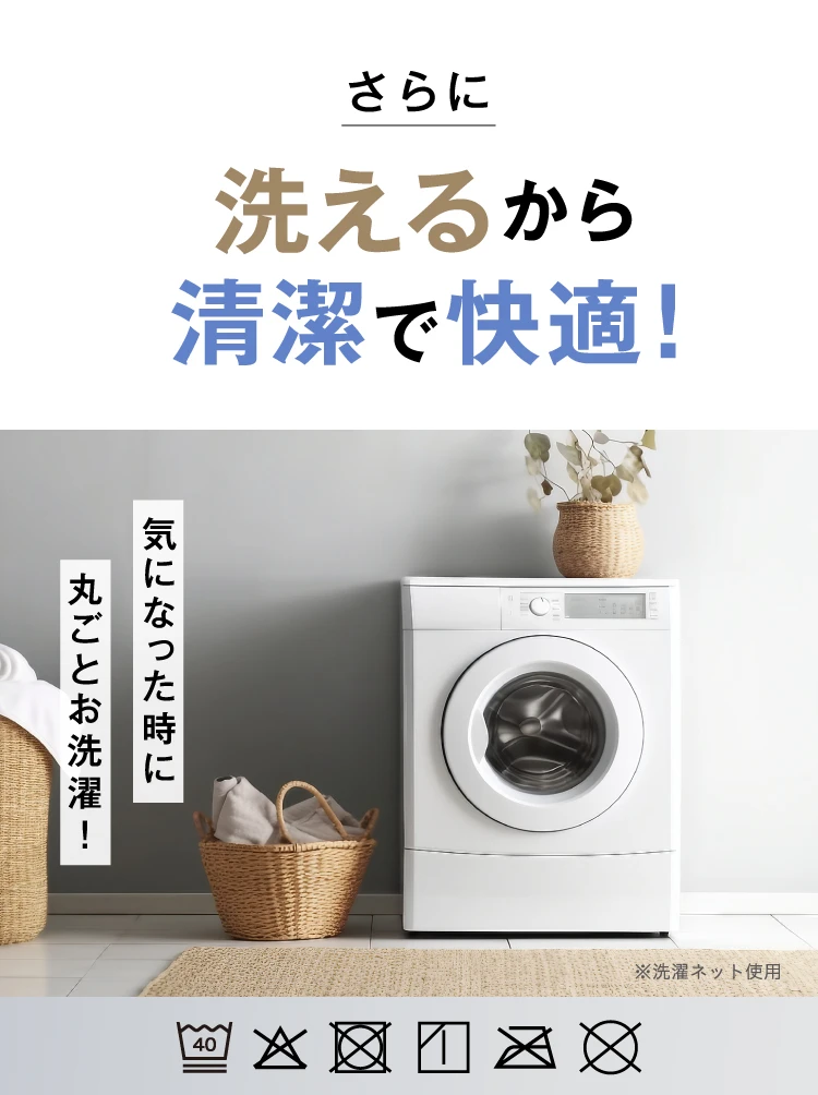さらに洗えるから清潔で快適