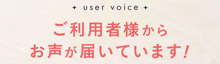 ご利用者様からお声が届いています