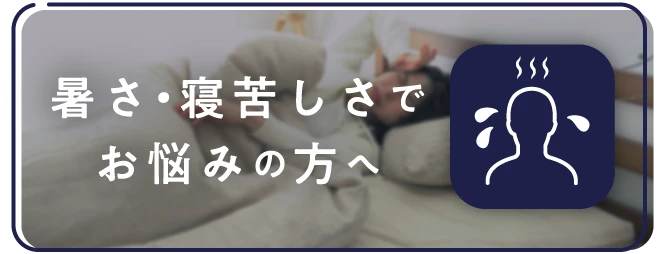 暑さ・寝苦しさでお悩みの方へ